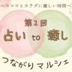 第2回 占い to 癒し つながりマルシェ