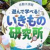 遊んで学べる！いきもの研究所